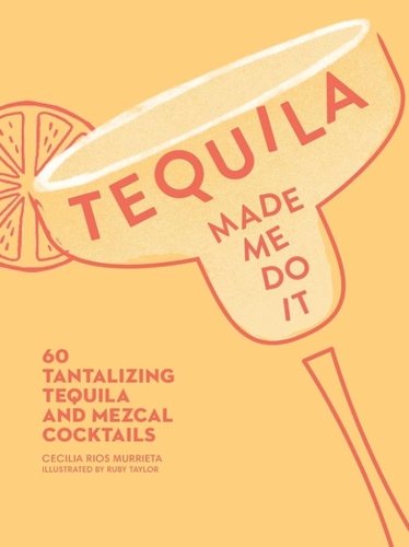 Tequila Made Me Do It features a range of cocktail recipes